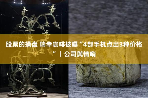 股票的操盘 瑞幸咖啡被曝“4部手机点出3种价格”｜公司舆情哨