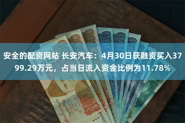 安全的配资网站 长安汽车：4月30日获融资买入3799.29万元，占当日流入资金比例为11.78%
