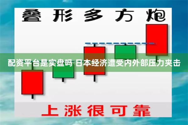 配资平台是实盘吗 日本经济遭受内外部压力夹击