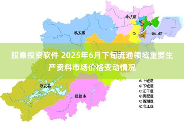 股票投资软件 2025年6月下旬流通领域重要生产资料市场价格变动情况